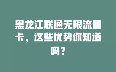黑龙江联通无限流量卡，这些优势你知道吗？