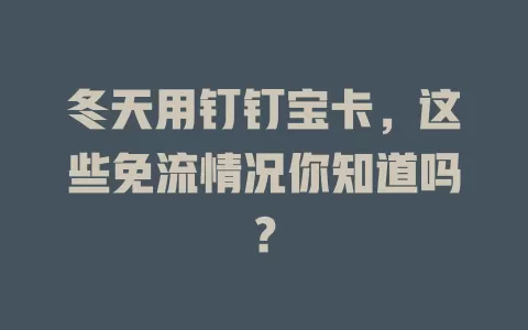冬天用钉钉宝卡，这些免流情况你知道吗？