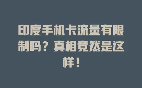 印度手机卡流量有限制吗？真相竟然是这样！