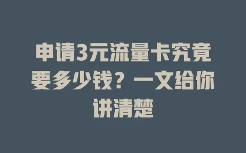 申请3元流量卡究竟要多少钱？一文给你讲清楚