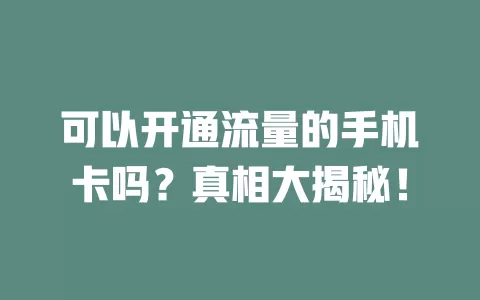 可以开通流量的手机卡吗？真相大揭秘！