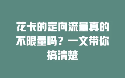 花卡的定向流量真的不限量吗？一文带你搞清楚