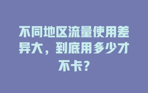 不同地区流量使用差异大，到底用多少才不卡？