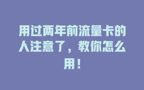 用过两年前流量卡的人注意了，教你怎么用！