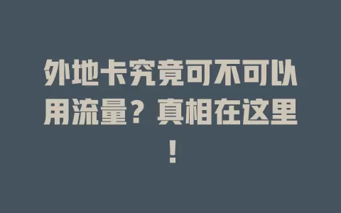 外地卡究竟可不可以用流量？真相在这里！