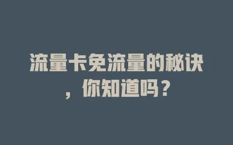 流量卡免流量的秘诀，你知道吗？