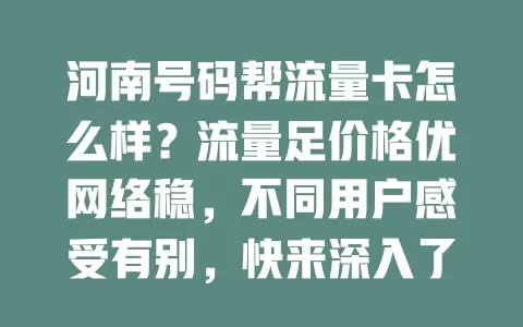 河南号码帮流量卡怎么样？流量足价格优网络稳，不同用户感受有别，快来深入了解是否适合你