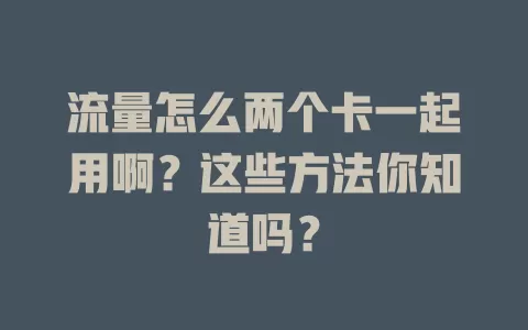 流量怎么两个卡一起用啊？这些方法你知道吗？