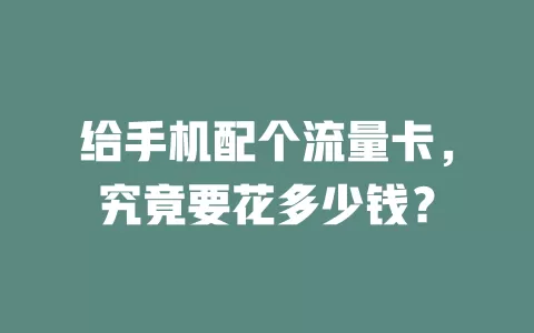给手机配个流量卡，究竟要花多少钱？