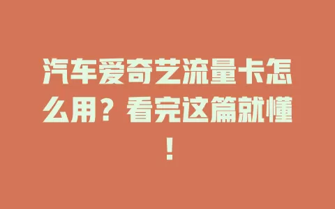 汽车爱奇艺流量卡怎么用？看完这篇就懂！