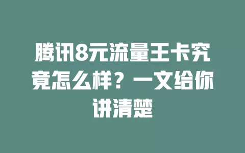 腾讯8元流量王卡究竟怎么样？一文给你讲清楚