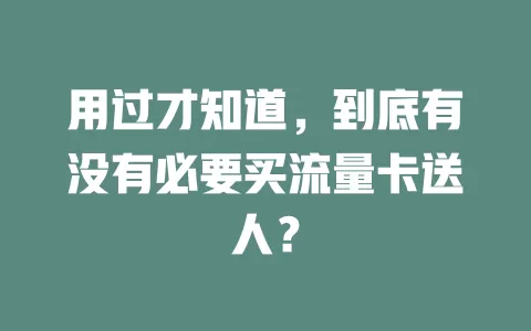 用过才知道，到底有没有必要买流量卡送人？