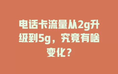 电话卡流量从2g升级到5g，究竟有啥变化？