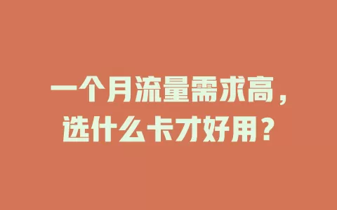 一个月流量需求高，选什么卡才好用？