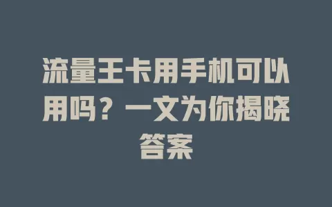 流量王卡用手机可以用吗？一文为你揭晓答案