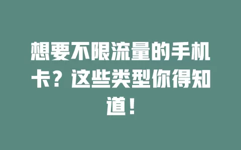 想要不限流量的手机卡？这些类型你得知道！