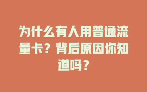 为什么有人用普通流量卡？背后原因你知道吗？