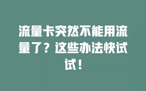 流量卡突然不能用流量了？这些办法快试试！