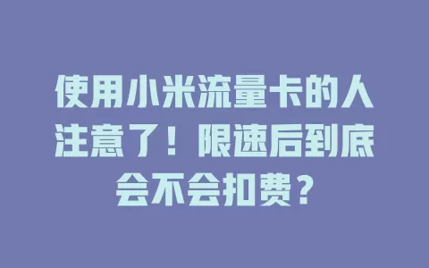 使用小米流量卡的人注意了！限速后到底会不会扣费？