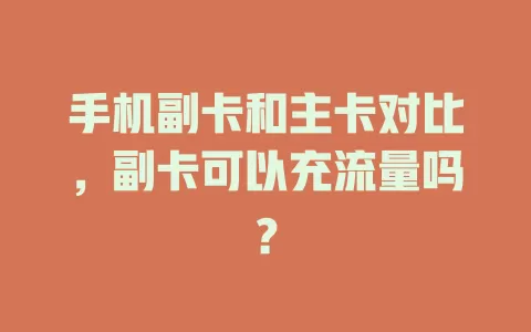 手机副卡和主卡对比，副卡可以充流量吗？