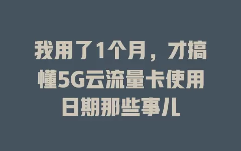我用了1个月，才搞懂5G云流量卡使用日期那些事儿