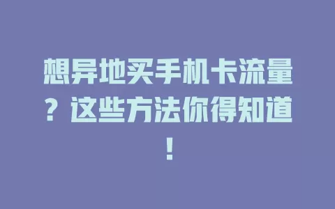 想异地买手机卡流量？这些方法你得知道！