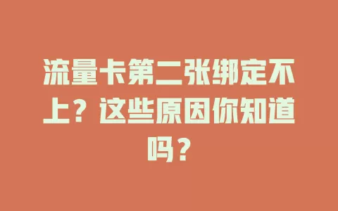 流量卡第二张绑定不上？这些原因你知道吗？
