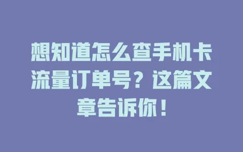 想知道怎么查手机卡流量订单号？这篇文章告诉你！