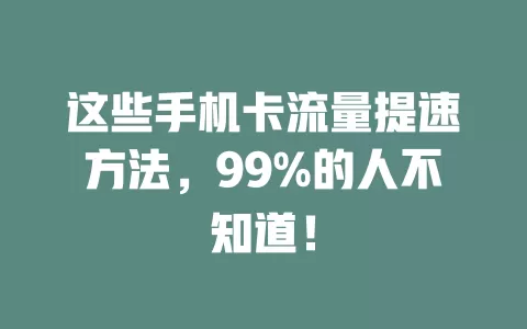 这些手机卡流量提速方法，99%的人不知道！