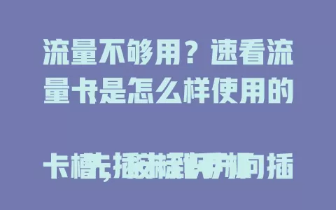 流量不够用？速看流量卡是怎么样使用的！

先插卡到手机卡槽，按标识方向插好，手机自动识别。再打开设置选移动网络等，找到流量管理选接入点，不同卡接入点不同，可咨询或看说明书。设置好就能上网，注意流量限制，按步骤操作享便捷网络。