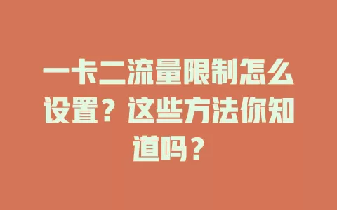 一卡二流量限制怎么设置？这些方法你知道吗？