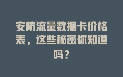 安防流量数据卡价格表，这些秘密你知道吗？