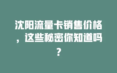沈阳流量卡销售价格，这些秘密你知道吗？