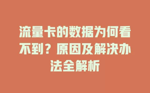 流量卡的数据为何看不到？原因及解决办法全解析