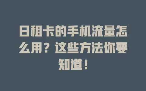 日租卡的手机流量怎么用？这些方法你要知道！
