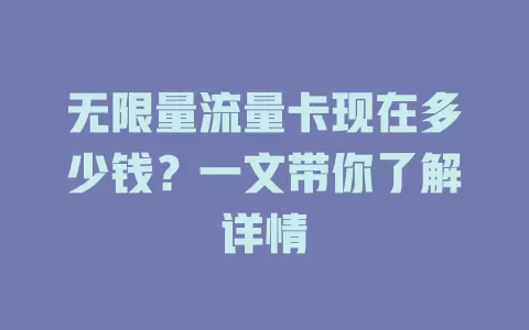无限量流量卡现在多少钱？一文带你了解详情