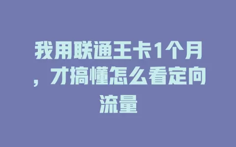 我用联通王卡1个月，才搞懂怎么看定向流量