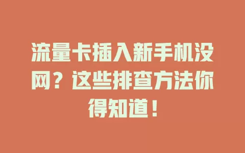 流量卡插入新手机没网？这些排查方法你得知道！