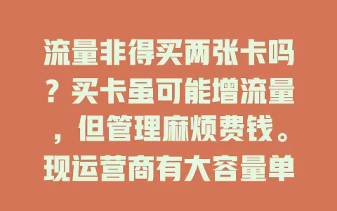 流量非得买两张卡吗？买卡虽可能增流量，但管理麻烦费钱。现运营商有大容量单卡套餐，共享流量也是好办法。答案是否定的，选套餐要综合考虑自身情况，别盲目买两张卡。