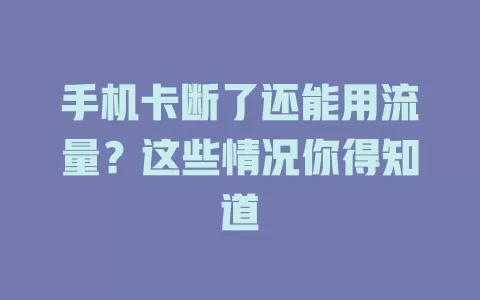 手机卡断了还能用流量？这些情况你得知道