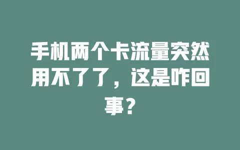 手机两个卡流量突然用不了了，这是咋回事？