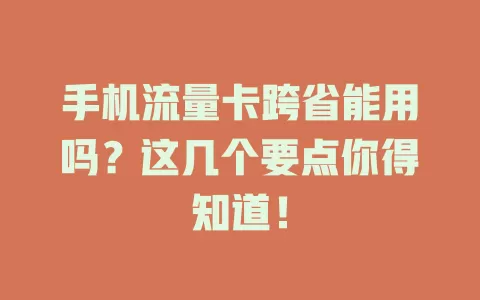 手机流量卡跨省能用吗？这几个要点你得知道！