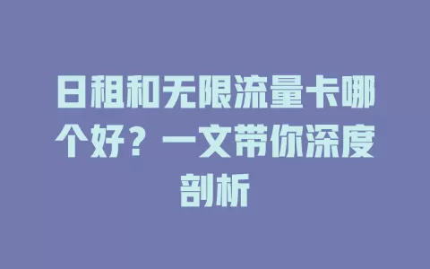 日租和无限流量卡哪个好？一文带你深度剖析