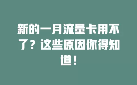 新的一月流量卡用不了？这些原因你得知道！
