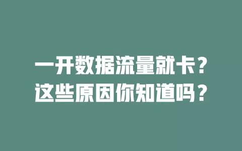 一开数据流量就卡？这些原因你知道吗？