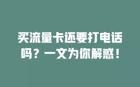 买流量卡还要打电话吗？一文为你解惑！