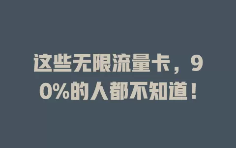 这些无限流量卡，90%的人都不知道！