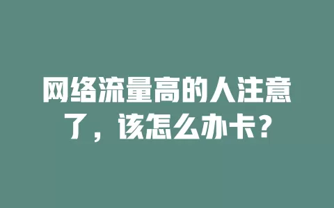 网络流量高的人注意了，该怎么办卡？