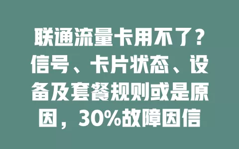 联通流量卡用不了？信号、卡片状态、设备及套餐规则或是原因，30%故障因信号，快排查解决！
