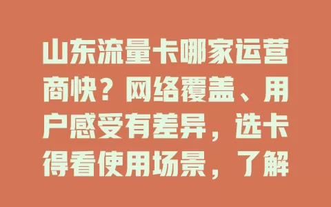 山东流量卡哪家运营商快？网络覆盖、用户感受有差异，选卡得看使用场景，了解运营商特点很关键